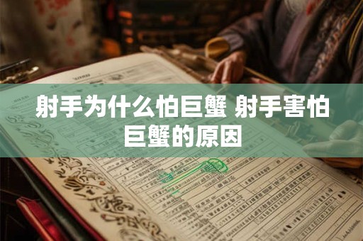 射手为什么怕巨蟹 射手害怕巨蟹的原因