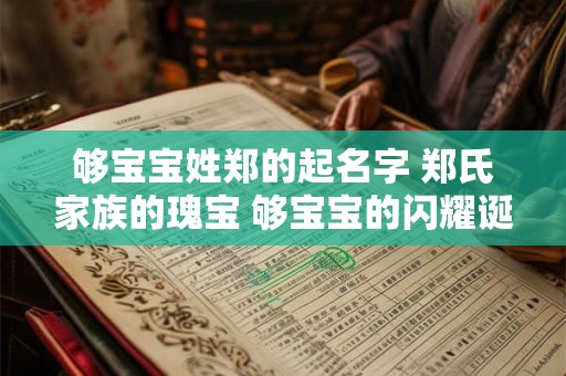 够宝宝姓郑的起名字 郑氏家族的瑰宝 够宝宝的闪耀诞生！