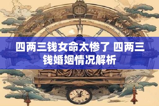 四两三钱女命太惨了 四两三钱婚姻情况解析