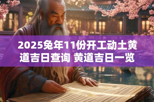 2025兔年11份开工动土黄道吉日查询 黄道吉日一览表