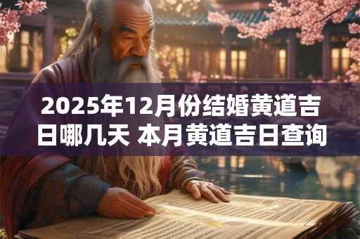 2025年12月份结婚黄道吉日哪几天 本月黄道吉日查询