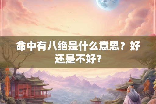 命中有八绝是什么意思？好还是不好？