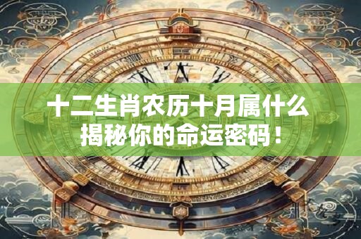 十二生肖农历十月属什么 揭秘你的命运密码！