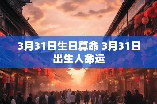 3月31日生日算命 3月31日出生人命运