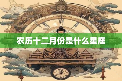 农历十二月份是什么星座