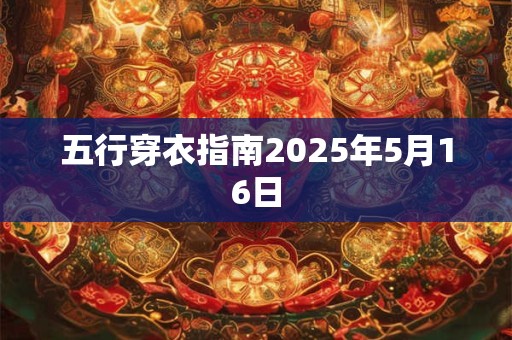 五行穿衣指南2025年5月16日