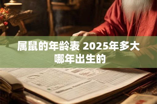 属鼠的年龄表 2025年多大 哪年出生的