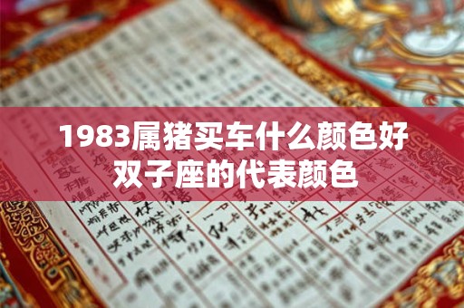 1983属猪买车什么颜色好 双子座的代表颜色