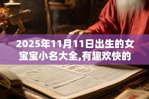 2026年11月11日出生的女宝宝小名大全,有趣欢快的乳名 2026年11月11日出生的女宝宝小名大全,有趣欢快的乳名