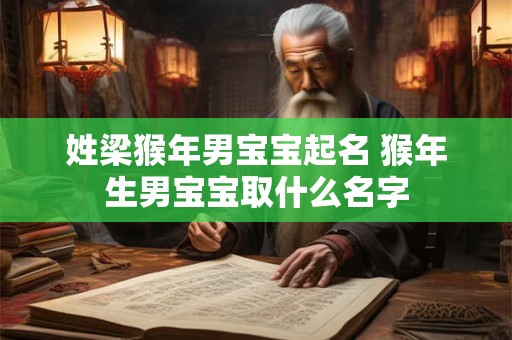 姓梁猴年男宝宝起名 猴年生男宝宝取什么名字