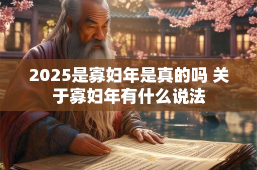2025是寡妇年是真的吗 关于寡妇年有什么说法