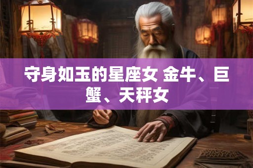 守身如玉的星座女 金牛、巨蟹、天秤女