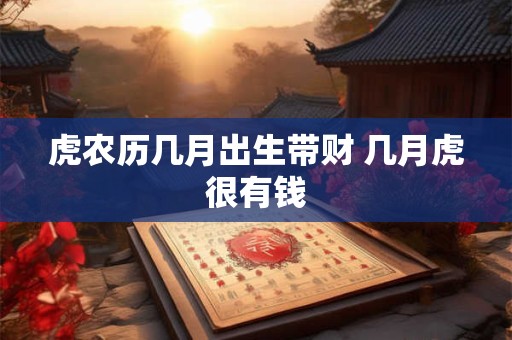 虎农历几月出生带财 几月虎很有钱