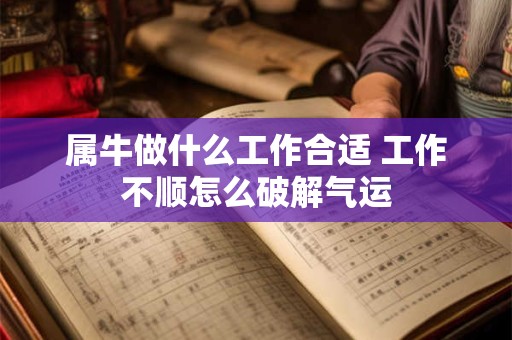 属牛做什么工作合适 工作不顺怎么破解气运