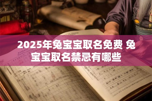 2025年兔宝宝取名免费 兔宝宝取名禁忌有哪些