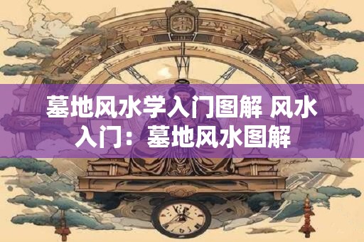 墓地风水学入门图解 风水入门：墓地风水图解