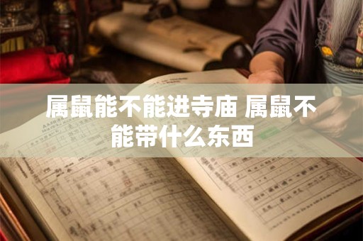 属鼠能不能进寺庙 属鼠不能带什么东西