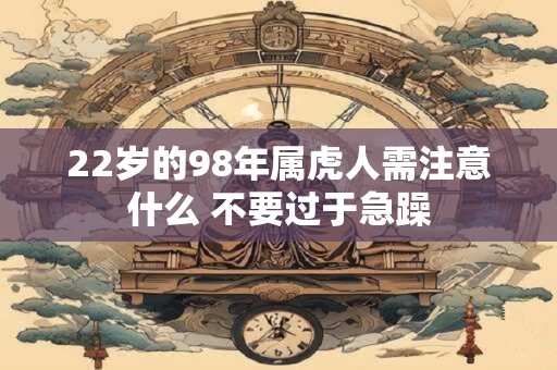 22岁的98年属虎人需注意什么 不要过于急躁