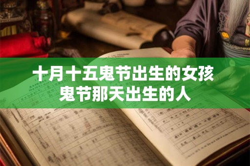 十月十五鬼节出生的女孩 鬼节那天出生的人