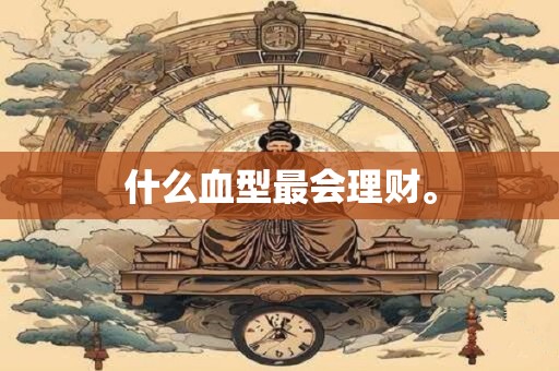 什么血型最会理财。