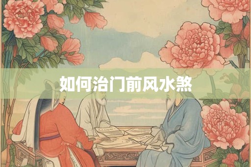 如何治门前风水煞