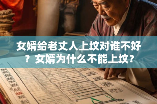 女婿给老丈人上坟对谁不好？女婿为什么不能上坟？