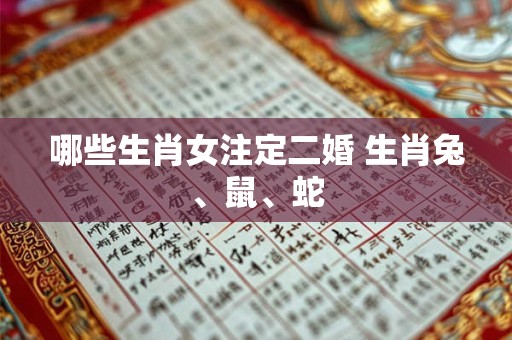 哪些生肖女注定二婚 生肖兔、鼠、蛇