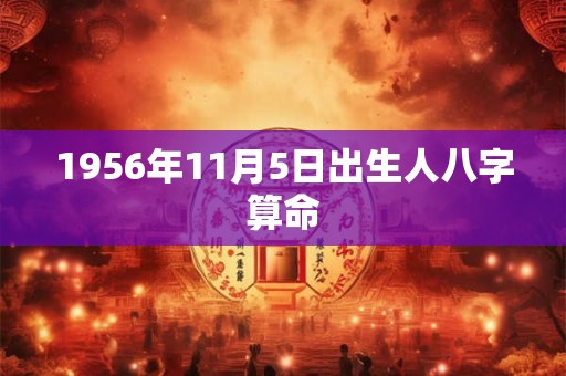 1956年11月5日出生人八字算命