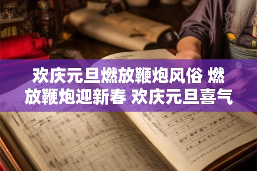 欢庆元旦燃放鞭炮风俗 燃放鞭炮迎新春 欢庆元旦喜气洋洋