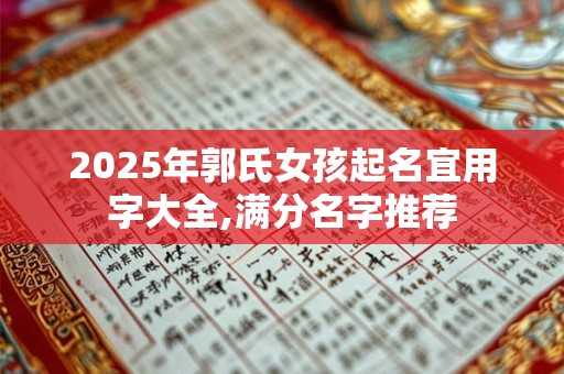 2025年郭氏女孩起名宜用字大全,满分名字推荐