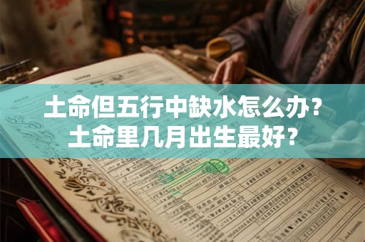 土命但五行中缺水怎么办？土命里几月出生最好？