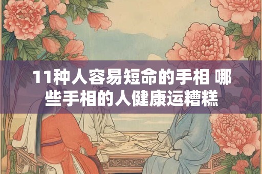 11种人容易短命的手相 哪些手相的人健康运糟糕