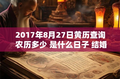 2017年8月27日黄历查询 农历多少 是什么日子 结婚吉时