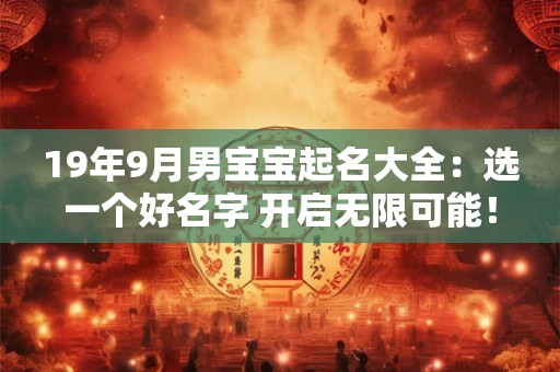19年9月男宝宝起名大全：选一个好名字 开启无限可能！