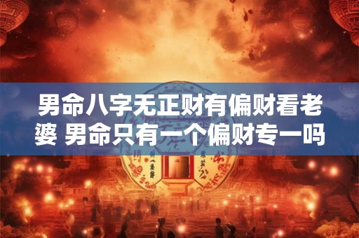 男命八字无正财有偏财看老婆 男命只有一个偏财专一吗