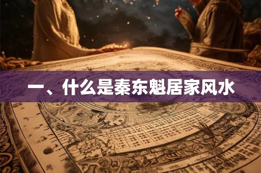 一、什么是秦东魁居家风水