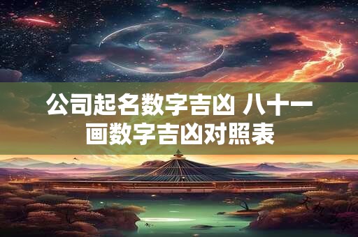 公司起名数字吉凶 八十一画数字吉凶对照表 公司起名数字吉凶 八十一画数字吉凶对照表