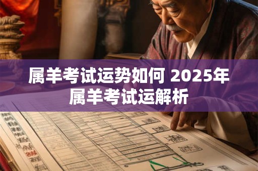 属羊考试运势如何 2025年属羊考试运解析