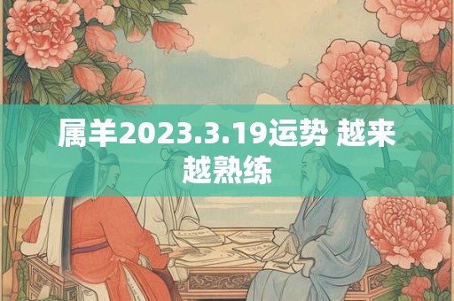 属羊2023.3.19运势 越来越熟练