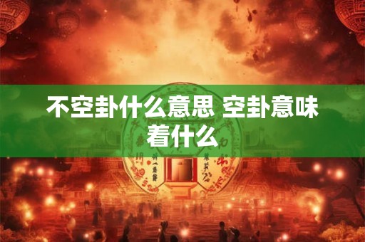 不空卦什么意思 空卦意味着什么