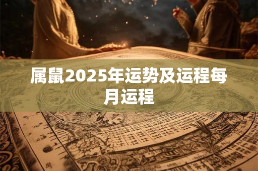 属鼠2025年运势及运程每月运程