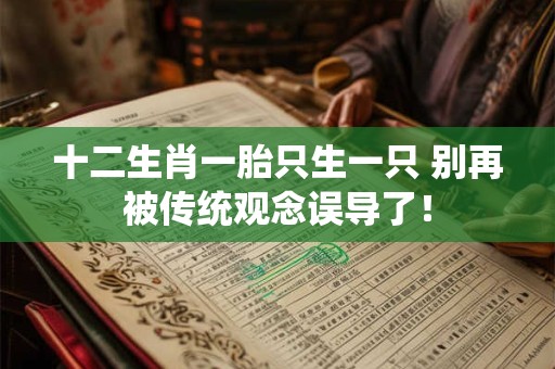 十二生肖一胎只生一只 别再被传统观念误导了！