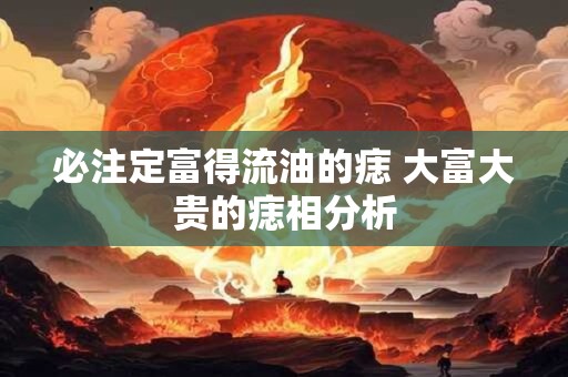 必注定富得流油的痣 大富大贵的痣相分析