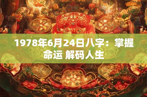 1978年6月24日八字：掌握命运 解码人生
