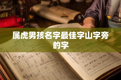 属虎男孩名字最佳字山字旁的字 属虎男孩名字最佳字山字旁的字