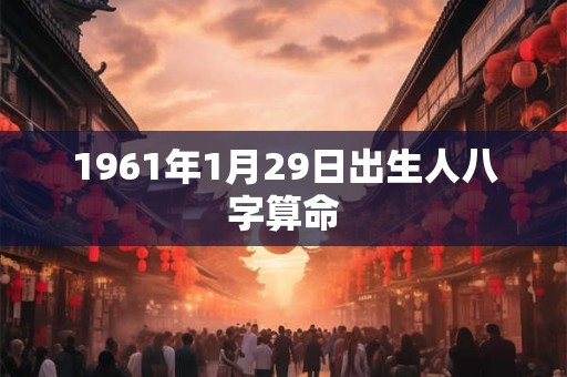 1961年1月29日出生人八字算命