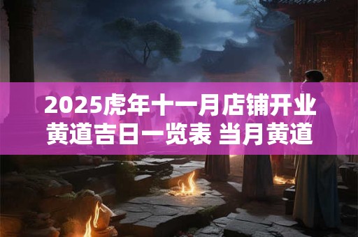 2025虎年十一月店铺开业黄道吉日一览表 当月黄道吉日一览