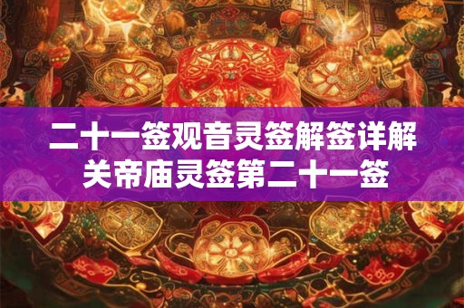 二十一签观音灵签解签详解 关帝庙灵签第二十一签