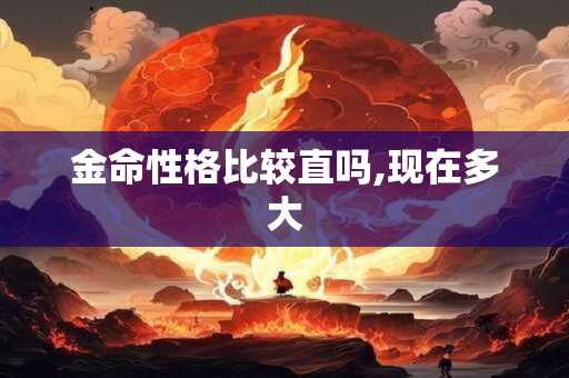 金命性格比较直吗,现在多大