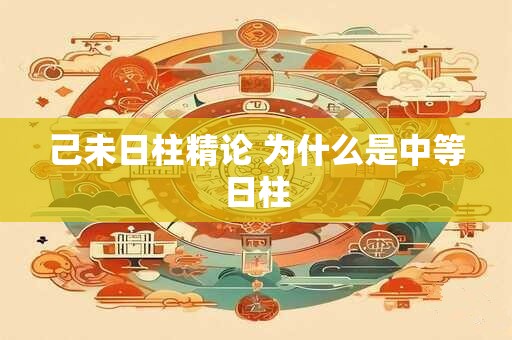 己未日柱精论 为什么是中等日柱